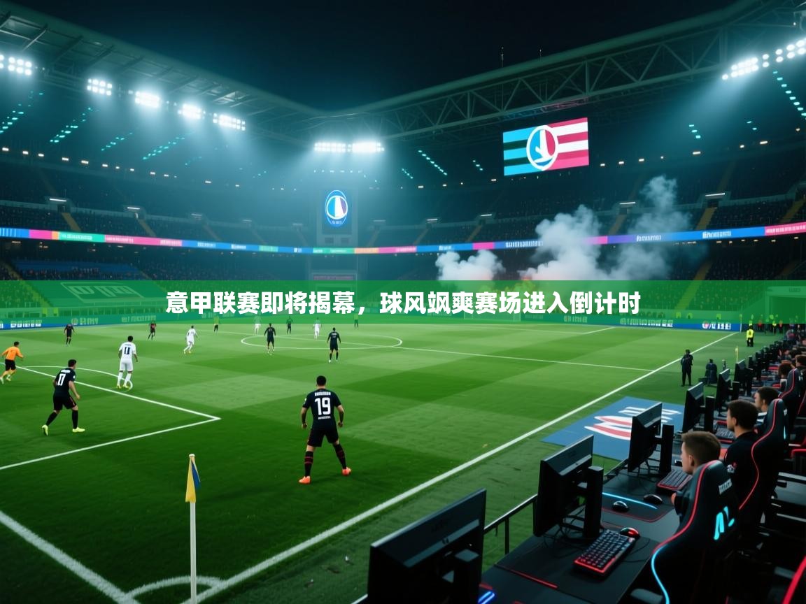 意甲联赛即将揭幕,球风飒爽赛场进入倒计时 第1张