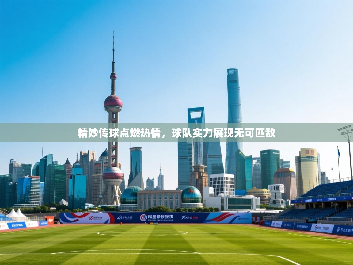 精妙传球点燃热情,球队实力展现无可匹敌 第1张