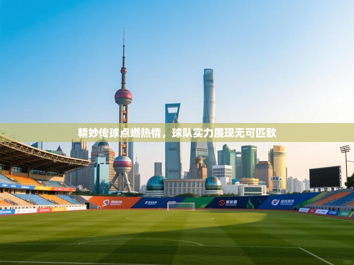 精妙传球点燃热情,球队实力展现无可匹敌 第2张